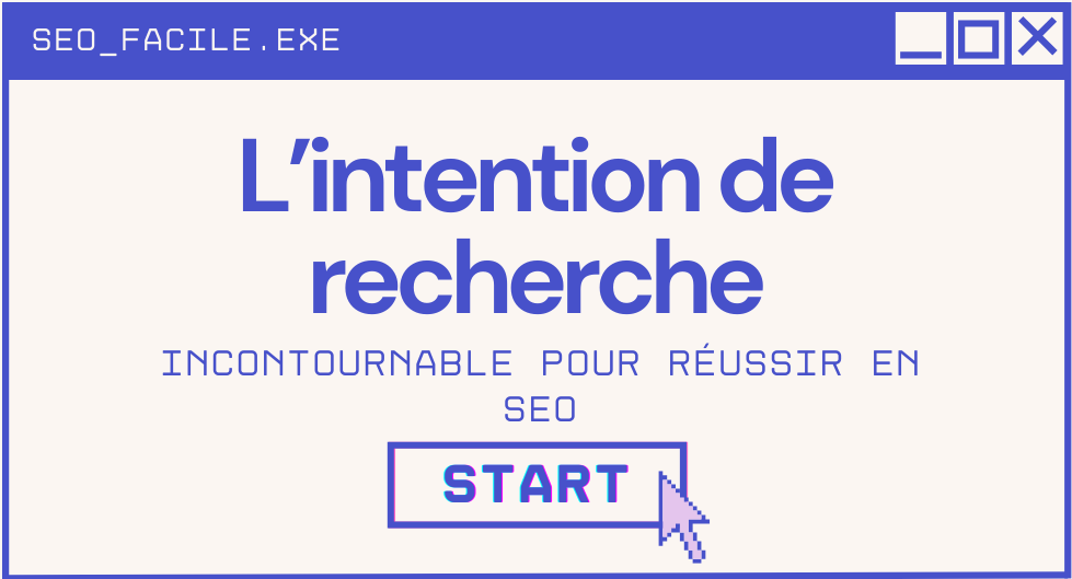 L&rsquo;intention de recherche : comment donner à Google ce qu&rsquo;il veut et réussir ton SEO